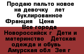 Продаю пальто новое на девочку 7 лет, буклированное, Франция › Цена ­ 2 300 - Все города, Новороссийск г. Дети и материнство » Детская одежда и обувь   . Амурская обл.,Зея г.